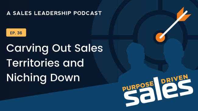 Purpose-Driven-Sales-Podcast-Episode-36-Carving-Out-Sales-Territories-and-Niching-Down