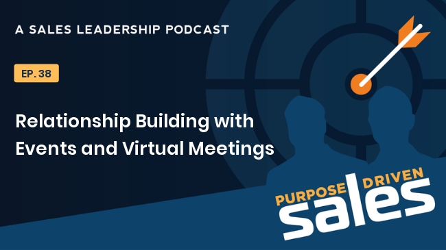 Purpose-Driven Sales Podcast - 38 - Building Relationships with Events and Virtual Meetings